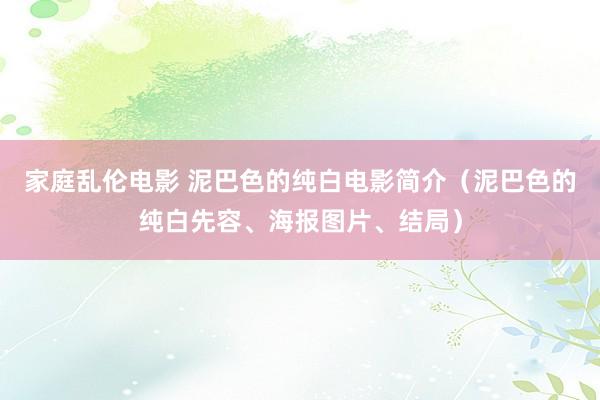 家庭乱伦电影 泥巴色的纯白电影简介（泥巴色的纯白先容、海报图片、结局）
