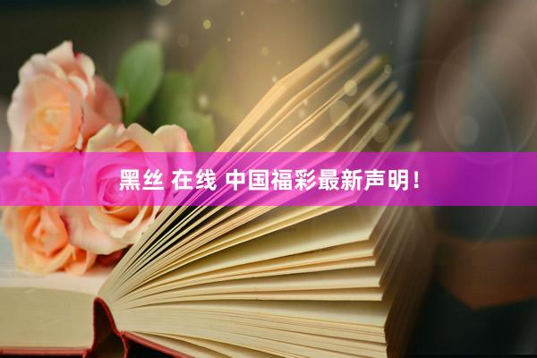 黑丝 在线 中国福彩最新声明！